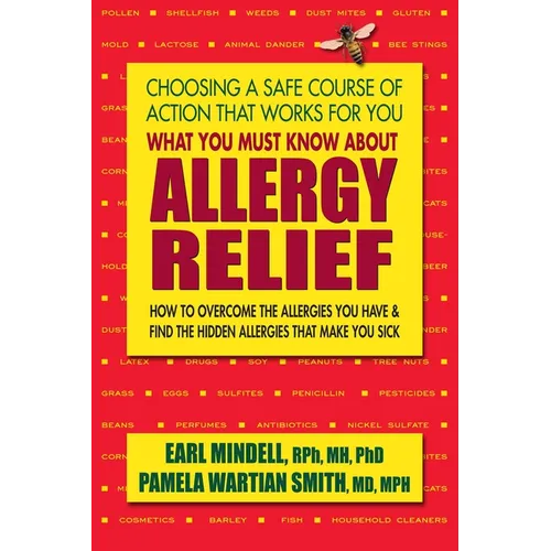 What You Must Know About Allergy Relief: How to Overcome the Allergies You Have & Find the Hidden Allergies That Make You Sick