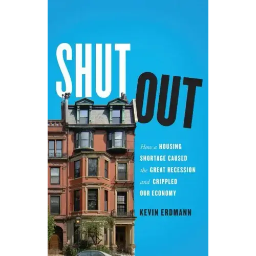 Shut Out: How a Housing Shortage Caused the Great Recession and Crippled Our Economy