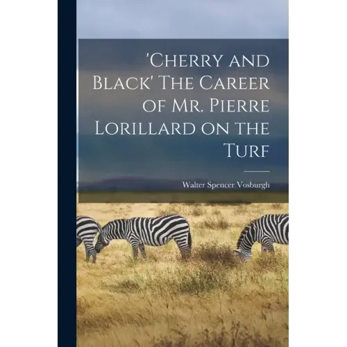 'Cherry and Black' The Career of Mr. Pierre Lorillard on the Turf