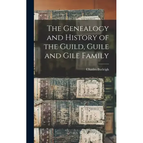 The Genealogy and History of the Guild, Guile and Gile Family