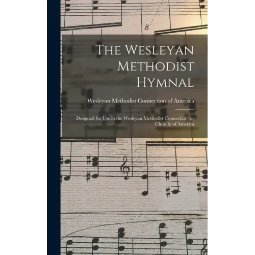 The Wesleyan Methodist Hymnal: Designed for Use in the Wesleyan Methodist Connection (or Church) of America