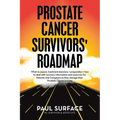 Prostate Cancer Survivors' Roadmap: What to Expect, Treatment Decisions + Preparation + How to Deal with Recovery. Information and Resources for Patie