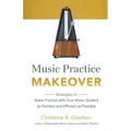 Music Practice Makeover: Strategies to Make Practice with Your Music Student as Painless and Efficient as Possible