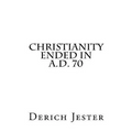 Christianity Ended in A.D. 70