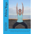 Pelvic Yoga: An Integrated Program of Pelvic Floor Exercise to Overcome Incontinence and Support Overall Pelvic Floor Health