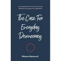 The Case for Everyday Democracy: Turning Community Meetings into Engines for Collaboration