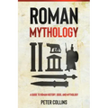 Roman Mythology: A Guide to Roman History, Gods, and Mythology