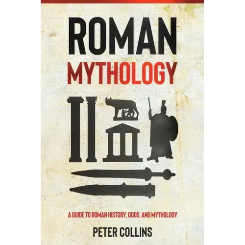 Roman Mythology: A Guide to Roman History, Gods, and Mythology