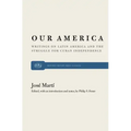 Our America: Writings on Latin America and the Struggle for Cuban Independence