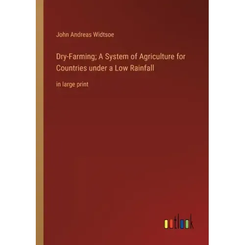 Dry-Farming; A System of Agriculture for Countries under a Low Rainfall: in large print