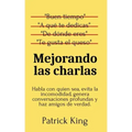 Mejorando las charlas: Habla con quien sea, evita la incomodidad, genera conversaciones profundas y haz amigos de verdad