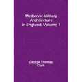 Mediæval Military Architecture in England, Volume 1