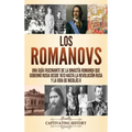 Los Romanovs: Una guía fascinante de la dinastía Romanov que gobernó Rusia desde 1613 hasta la Revolución rusa y la vida de Nicolás II