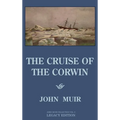 The Cruise Of The Corwin - Legacy Edition: The Muir Journal Of The 1881 Sailing Expedition To Alaska And The Arctic