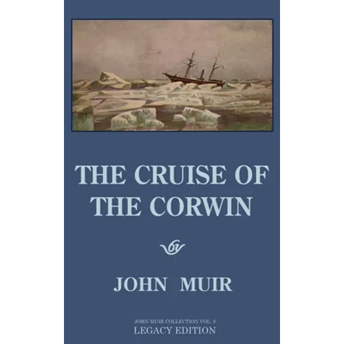 The Cruise Of The Corwin - Legacy Edition: The Muir Journal Of The 1881 Sailing Expedition To Alaska And The Arctic