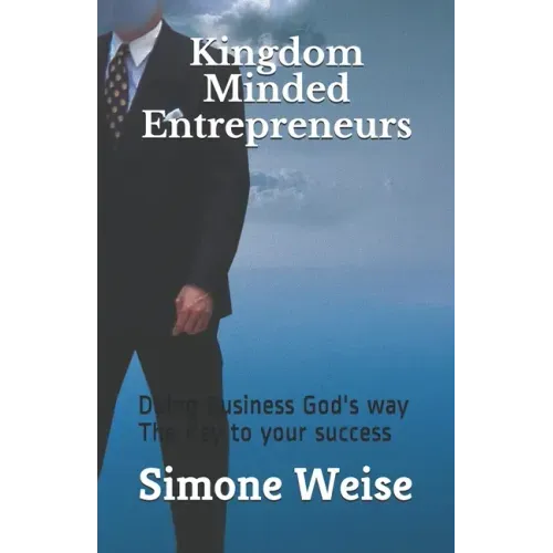 Kingdom Minded Entrepreneurs: Doing Business God's way The Key to your success