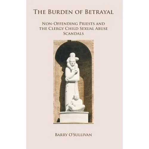 The Burden of Betrayal: Non-Offending Priests and the Clergy Child Sexual Abuse Scandals