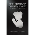 Unintended Consequences: A Mother's Memoir