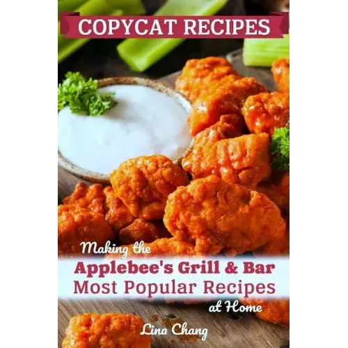 Copycat Recipes: Making the Applebee's Grill and Bar Most Popular Recipes at Home