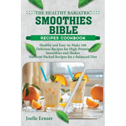 The Healthy Bariatric Smoothies Bible: Healthy and Easy-to-Make 100 Delicious Recipes for High-Protein Smoothies and Shakes Nutrient-Packed Recipes fo