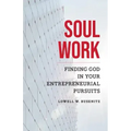 Soul Work: Finding God in Your Entrepreneurial Pursuits