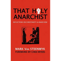 That Holy Anarchist: Reflections on Christianity & Anarchism