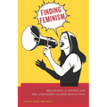 Finding Feminism: Millennial Activists and the Unfinished Gender Revolution