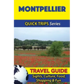 Montpellier Travel Guide (Quick Trips Series): Sights, Culture, Food, Shopping & Fun