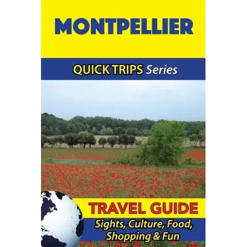 Montpellier Travel Guide (Quick Trips Series): Sights, Culture, Food, Shopping & Fun
