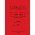Inter-Regional Ties in Costa Rican Prehistory: Papers presented at a symposium at Carnegie Museum of Natural History, Pittsburgh, April 27, 1983