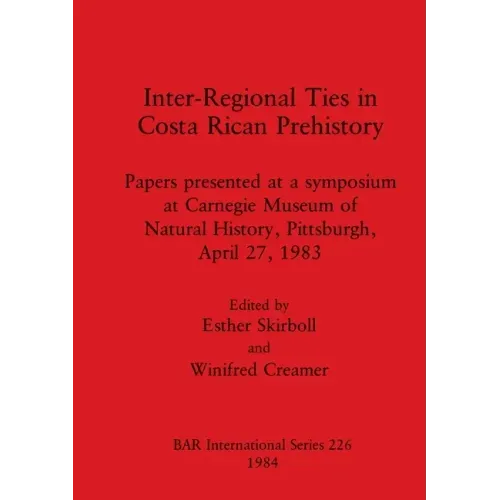 Inter-Regional Ties in Costa Rican Prehistory: Papers presented at a symposium at Carnegie Museum of Natural History, Pittsburgh, April 27, 1983