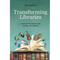 Transforming Libraries: A Toolkit for Innovators, Makers, and Seekers