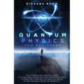 Quantum Physics for Beginners: The Ultimate and Complete Guide to Learn and Understand How Quantum Physics is Affecting Your Life, Focusing On Law of