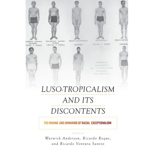Luso-Tropicalism and Its Discontents: The Making and Unmaking of Racial Exceptionalism