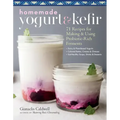 Homemade Yogurt & Kefir: 71 Recipes for Making & Using Probiotic-Rich Ferments