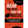 Hear the Beat, Feel the Music: Count, Clap and Tap Your Way to Remarkable Rhythm