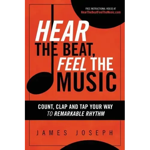 Hear the Beat, Feel the Music: Count, Clap and Tap Your Way to Remarkable Rhythm