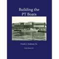 Building the PT Boats: An Illustrated History of U.S. Navy Torpedo Boat Construction in World War II