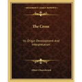The Cross: Its Origin Development and Interpretation