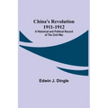 China's Revolution 1911-1912; A Historical and Political Record of the Civil War