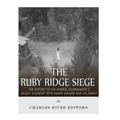 The Ruby Ridge Siege: The History of the Federal Government's Deadly Standoff with Randy Weaver and His Family