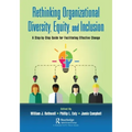 Rethinking Organizational Diversity, Equity, and Inclusion: A Step-By-Step Guide for Facilitating Effective Change