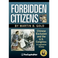 Forbidden Citizens: Chinese Exclusion and the U.S. Congress: A Legislative History