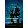Those Turbulent Sons of Freedom: Ethan Allen's Green Mountain Boys and the American Revolution