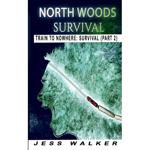North Wood Survival: Train to Nowhere: A Wilderness Adventure Thriller