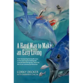 A Hard Way to Make an Easy Living: From Harpooning for Bluefin Tuna on the East Coast to Fishing the Unpredictable Bering Sea, Relive the Life of on