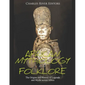 African Mythology and Folklore: The Origins and History of Legends and Myths across Africa