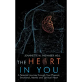 The Heart in You: A Personal Journey Through Your Physical, Emotional, Mental and Spiritual Heart