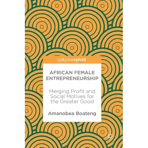 African Female Entrepreneurship: Merging Profit and Social Motives for the Greater Good