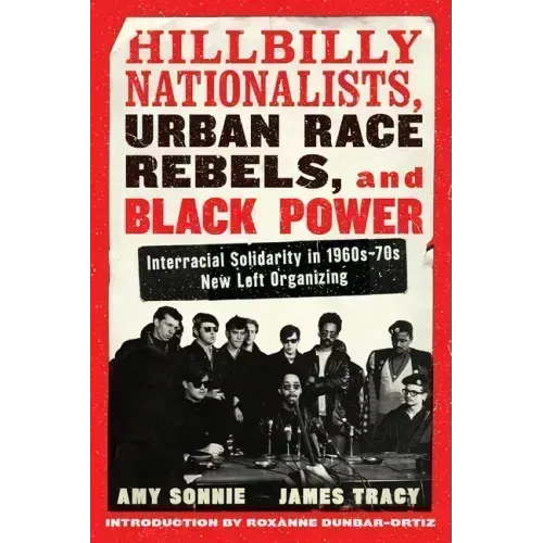 Hillbilly Nationalists, Urban Race Rebels, and Black Power - Updated and Revised: Interracial Solidarity in 1960s-70s New Left Organizing